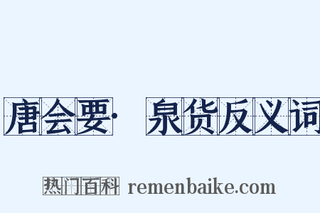 唐会要·泉货反义词是什么意思的图片